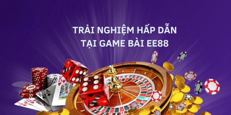 Game bài EE88 đem đến cảm giác cá cược an toàn